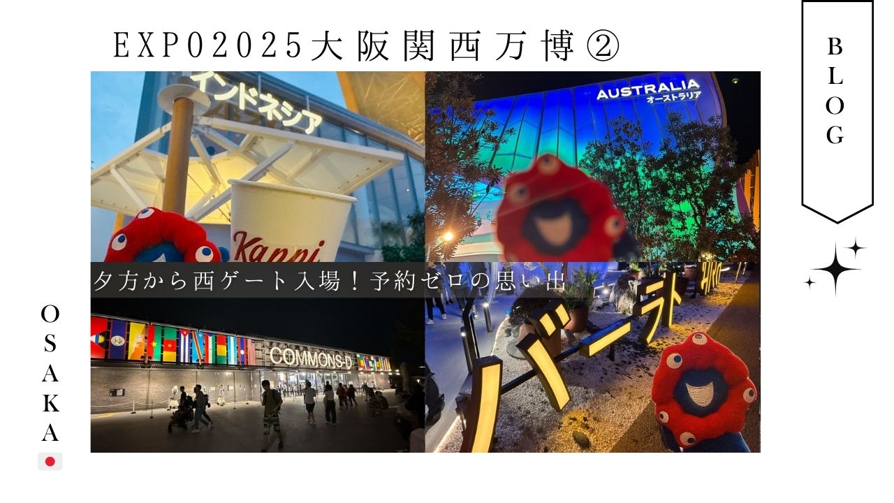 関西_大阪_万博_2025_体験談_西ゲート_夜_観光_レポート_パビリオン_予約なし_スタンプ